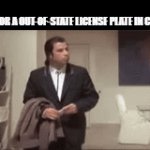 license plate game fr | LOOKING FOR A OUT-OF-STATE LICENSE PLATE IN CALIFORNIA | image tagged in gifs,true story,license plate | made w/ Imgflip video-to-gif maker