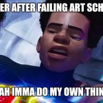 Miles Morales Nah | HITLER AFTER FAILING ART SCHOOL:; NAH IMMA DO MY OWN THING | image tagged in miles morales nah | made w/ Imgflip meme maker