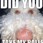 Did you take my balls