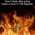 Image Title | How it feels after going inside a truck in 108 degrees. | image tagged in funny | made w/ Imgflip meme maker