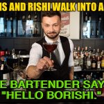 Hello Borishi | BORIS AND RISHI WALK INTO A BAR; THE BARTENDER SAYS, 
"HELLO BORISHI." | image tagged in bartender | made w/ Imgflip meme maker