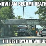 Adams Street Bridge Bloomington, IN | NOW I AM BECOME DEATH, THE DESTROYER OF WORLDS | image tagged in memes | made w/ Imgflip meme maker