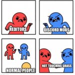 my bestie told me this | DISCORD MODS; REDITORS; NOT TOUCHING GRASS; NORMAL PEOPLE | image tagged in common enemy | made w/ Imgflip meme maker