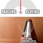 metronome | PLAYING; PAUSING; MY VIDEO WHENEVER I TRY TO WATCH IT ON MY PHONE | image tagged in metronome,videos,memes,relatable,relatable memes | made w/ Imgflip meme maker