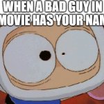 White Bomber Scared | WHEN A BAD GUY IN A MOVIE HAS YOUR NAME: | image tagged in white bomber scared,bomberman,memes | made w/ Imgflip meme maker