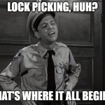 Suspicious Barn | LOCK PICKING, HUH? THAT'S WHERE IT ALL BEGINS | image tagged in barney fife | made w/ Imgflip meme maker