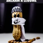 Salaam A Legume | SALAAM A LEGUME | image tagged in muslim peanut | made w/ Imgflip meme maker