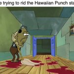 The Fruit Juicy stain can’t get off | Me trying to rid the Hawaiian Punch stain | image tagged in fred mopping red stuff,spongebob,hawaiian punch,mop,funny,memes | made w/ Imgflip meme maker