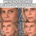 I couldn't find "confused confusing confusion" | WHEN YOU GO TO SHOOT SOME HOOPS AT THE DIVING RANGE | image tagged in equations,confused,math lady/confused lady,confusion,sports,illogical | made w/ Imgflip meme maker