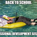summer fridays | BACK TO SCHOOL; PROFESSIONAL DEVELOPMENT SESSIONS | image tagged in summer fridays | made w/ Imgflip meme maker