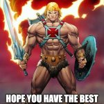 He-Man ready for battle | HAPPY BIRTHDAY HUUBKE; HOPE YOU HAVE THE BEST DAY! LOVE CATHY & FEMKE X | image tagged in he-man ready for battle | made w/ Imgflip meme maker