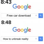 google before after | Free car download; How to unbreak reality | image tagged in google before after,memes,funny,relatable | made w/ Imgflip meme maker