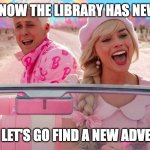 Welcome back to the Library | DID YOU KNOW THE LIBRARY HAS NEW BOOKS? HURRY! LET'S GO FIND A NEW ADVENTURE! | image tagged in welcome back to the library | made w/ Imgflip meme maker