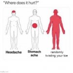 true | randomly twisting your toe | image tagged in where does it hurt | made w/ Imgflip meme maker