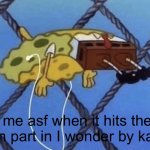 ITS SO TRUE THOUGH | me asf when it hits the violin part in I wonder by kanye: | image tagged in spongebob floating | made w/ Imgflip meme maker