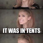 Bad Pun Anna Kendrick Meme | I WILL NEVER FORGET THE EXHILARATING FEELING OF CAMPING; IT WAS IN TENTS | image tagged in memes,bad pun anna kendrick | made w/ Imgflip meme maker