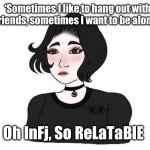 Quote page Comment Section be like | ‘Sometimes I like to hang out with friends, sometimes I want to be alone,’; Oh InFj, So ReLaTaBlE | image tagged in doomer girl | made w/ Imgflip meme maker