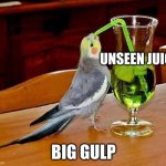 me after i saw the full axle and harmen | UNSEEN JUICE; BIG GULP | image tagged in big sip | made w/ Imgflip meme maker