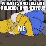 Annual Leave | WHEN IT'S ONLY JULY BUT YOU ALREADY FINISHED YOUR AL; ME | image tagged in fetal position homer | made w/ Imgflip meme maker