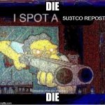 I spot a 5u3tco Repost | DIE; DIE | image tagged in i spot a 5u3tco repost | made w/ Imgflip meme maker