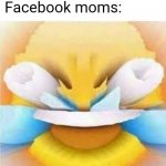 Laughing crying emoji with open eyes  | Minion meme: *exists*
Facebook moms: | image tagged in laughing crying emoji with open eyes | made w/ Imgflip meme maker