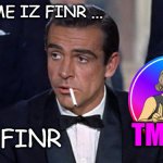 TMFINR | ZE NAME IZ FINR ... @PATRICEVONPARIS; TMFINR; TIM FINR | image tagged in james bond,tmfinr | made w/ Imgflip meme maker