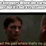 LOOL | The Avengers When the earth is in danger but it's not a crossover movie | image tagged in i missed the part where that's my problem | made w/ Imgflip meme maker