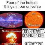 wholesome meme | THE CUTE GIRL READING THIS; 10^69420 | image tagged in four hottest thing in the universe,wholesome | made w/ Imgflip meme maker