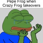 Pepe frog regret | Pepe Frog when Crazy Frog takeovers | image tagged in pepe cry | made w/ Imgflip meme maker