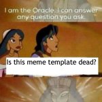 I am the Oracle | Is this meme template dead? | image tagged in i am the oracle | made w/ Imgflip meme maker
