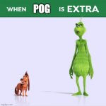 When POG is Extra | POG | image tagged in when guac is extra | made w/ Imgflip meme maker