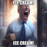 Ice cream | ICE CREAM! ICE CREAM! | image tagged in biden lets go,ice cream | made w/ Imgflip meme maker