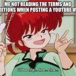 Ranma 1/2 is the best anime. | ME NOT READING THE TERMS AND CONDITIONS WHEN POSTING A YOUTUBE VIDEO | image tagged in ranma | made w/ Imgflip meme maker