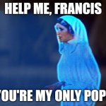 :P | HELP ME, FRANCIS; YOU'RE MY ONLY POPE | image tagged in princess leia hologram,star wars,bad puns,catholicism,bad pun dog | made w/ Imgflip meme maker