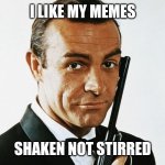 Shaken | I LIKE MY MEMES; SHAKEN NOT STIRRED | image tagged in james bond | made w/ Imgflip meme maker