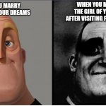 Marry the Girl Of Your Dreams | WHEN YOU MARRY WITH THE GIRL OF YOUR DREAMS AFTER VISITING FORTUNE TELLERS; WHEN YOU MARRY THE GIRL OF YOUR DREAMS | image tagged in mr incredible those who know | made w/ Imgflip meme maker
