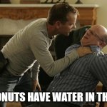 Jack Bauer Interrogation Technique | COCONUTS HAVE WATER IN THEM!!! | image tagged in jack bauer interrogation technique | made w/ Imgflip meme maker