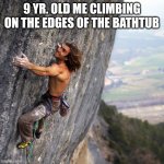 Every Night, Every Shower | 9 YR. OLD ME CLIMBING ON THE EDGES OF THE BATHTUB | image tagged in mountain climber | made w/ Imgflip meme maker