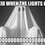 boooo | THAT KID WHEN THE LIGHTS GO OUT; BOOOOOOOOOOOOOOOOOOOOOOO | image tagged in ghost | made w/ Imgflip meme maker