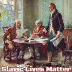 Founding Fathers | Slavic Lives Matter | image tagged in founding fathers,slavic | made w/ Imgflip meme maker