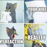 tom gets hired by Ubisoft | YOUR HIRED; REALITY; MY REACTION | image tagged in tom and jerry pie | made w/ Imgflip meme maker