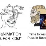 Animation deserves way better! | Time to watch Puss in Boots 2! "aNiMaTiOn Is FoR kIds!" | image tagged in dumb wojak vs chad | made w/ Imgflip meme maker