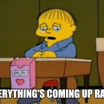 SIMPSONS RALF | EVERYTHING'S COMING UP RALF! | image tagged in simpsons ralf | made w/ Imgflip meme maker