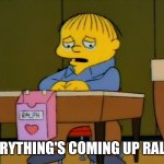 SIMPSONS RALF | EVERYTHING'S COMING UP RALPH! | image tagged in simpsons ralf | made w/ Imgflip meme maker