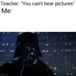 You Can't Hear Pictures | image tagged in you can't hear pictures,star wars | made w/ Imgflip meme maker