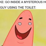 Careful when using outhouses | THE GUY USING THE TOILET:; SNAKE: GO INSIDE A MYSTEROUS HOLE | image tagged in patrick small face,spongebob,dank memes,spongebob squarepants,patrick,patrick star | made w/ Imgflip meme maker