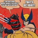 Robin kills the MCU? | I LOVE WATCHING MARVEL MOVIES, ESPECIALLY THE ONES WITH SUPERM-; THAT’S DC, IDIOT! | image tagged in wolverines kills robin,mcu,dc,wolverine,superman | made w/ Imgflip meme maker