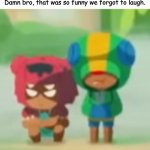 One of the Jokes of All Time | Damn bro, that was so funny we forgot to laugh. | image tagged in nita and leon watching,brawl stars,supercell,clash royale,the whole squad lauging,damn bro | made w/ Imgflip meme maker