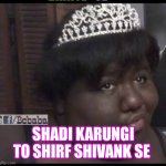 Shadi krungi to sirf Niraj se | SHADI KARUNGI TO SHIRF SHIVANK SE | image tagged in shadi krungi to sirf niraj se | made w/ Imgflip meme maker