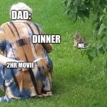 I hate it | DAD:; DINNER; ME:; 2HR MOVIE | image tagged in grandma hiding knife from rabbit | made w/ Imgflip meme maker